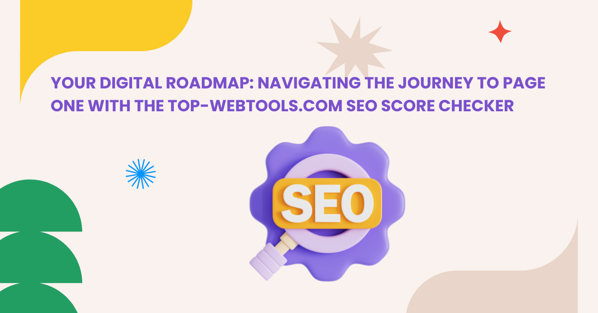 Your Digital Roadmap: Navigating the Journey to Page One with the Top-WebTools.com SEO Score Checker