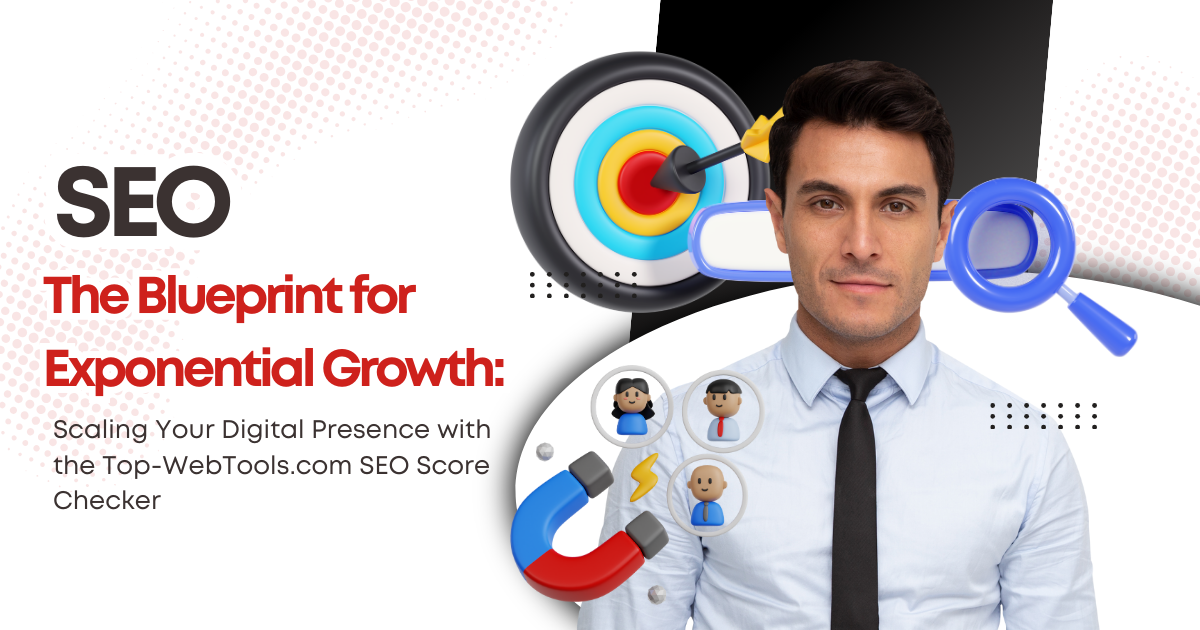 The Blueprint for Exponential Growth: Scaling Your Digital Presence with the Top-WebTools.com SEO Score Checker