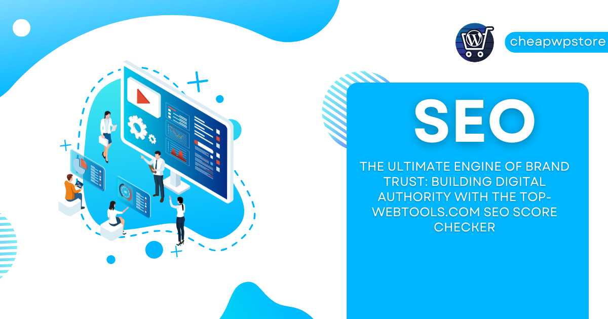 The Ultimate Engine of Brand Trust: Building Digital Authority with the Top-WebTools.com SEO Score Checker